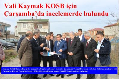 Vali Kaymak Kosb İçin Çarşamba’da İncelemelerde Bulundu